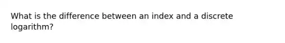 What is the difference between an index and a discrete logarithm?