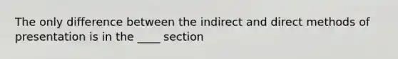 The only difference between the indirect and direct methods of presentation is in the ____ section