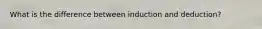 What is the difference between induction and deduction?