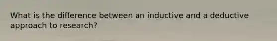 What is the difference between an inductive and a deductive approach to research?