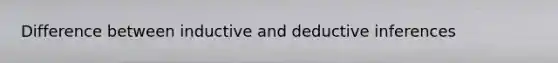 Difference between inductive and deductive inferences