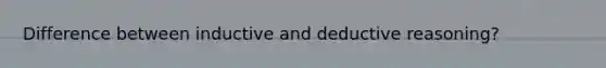 Difference between inductive and deductive reasoning?