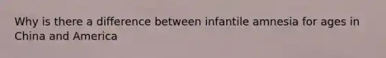 Why is there a difference between infantile amnesia for ages in China and America