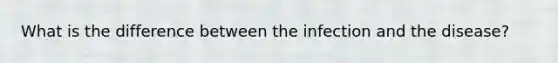 What is the difference between the infection and the disease?