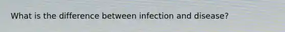 What is the difference between <a href='https://www.questionai.com/knowledge/knx11K5byo-infection-and-disease' class='anchor-knowledge'>infection and disease</a>?