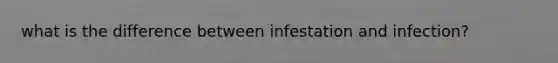 what is the difference between infestation and infection?