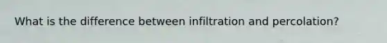 What is the difference between infiltration and percolation?