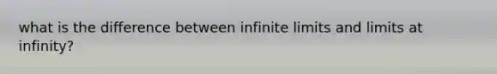 what is the difference between infinite limits and limits at infinity?