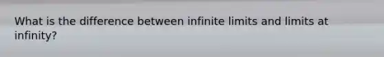 What is the difference between infinite limits and limits at infinity?