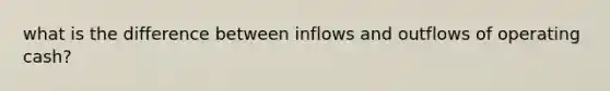 what is the difference between inflows and outflows of operating cash?