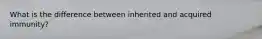 What is the difference between inherited and acquired immunity?