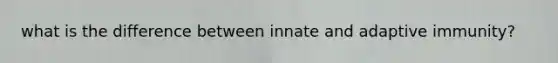 what is the difference between innate and adaptive immunity?