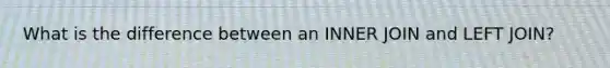 What is the difference between an INNER JOIN and LEFT JOIN?