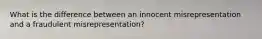 What is the difference between an innocent misrepresentation and a fraudulent misrepresentation?