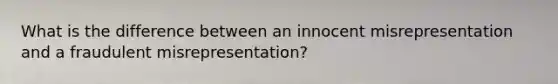 What is the difference between an innocent misrepresentation and a fraudulent misrepresentation?