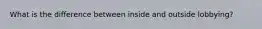 What is the difference between inside and outside lobbying?