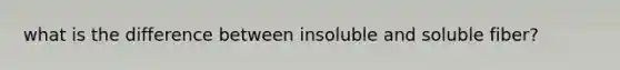 what is the difference between insoluble and soluble fiber?