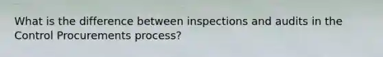 What is the difference between inspections and audits in the Control Procurements process?