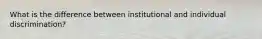 What is the difference between institutional and individual discrimination?