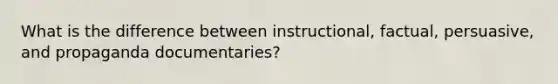 What is the difference between instructional, factual, persuasive, and propaganda documentaries?