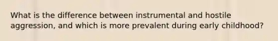 What is the difference between instrumental and hostile aggression, and which is more prevalent during early childhood?