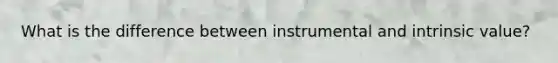 What is the difference between instrumental and intrinsic value?