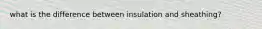 what is the difference between insulation and sheathing?
