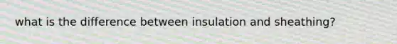 what is the difference between insulation and sheathing?