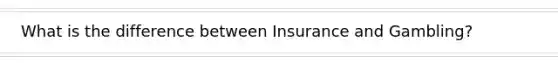 What is the difference between Insurance and Gambling?