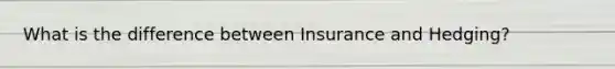 What is the difference between Insurance and Hedging?