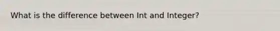 What is the difference between Int and Integer?