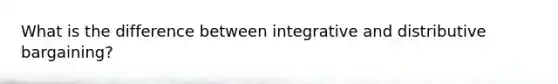 What is the difference between integrative and distributive bargaining?