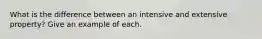 What is the difference between an intensive and extensive property? Give an example of each.
