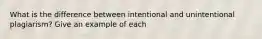 What is the difference between intentional and unintentional plagiarism? Give an example of each