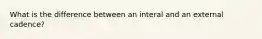 What is the difference between an interal and an external cadence?