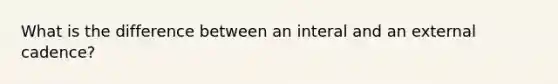 What is the difference between an interal and an external cadence?