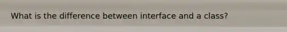 What is the difference between interface and a class?