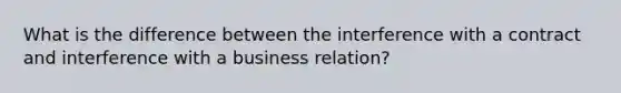 What is the difference between the interference with a contract and interference with a business relation?