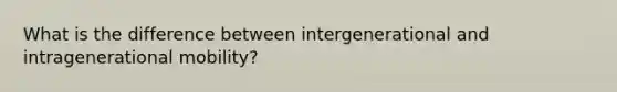 What is the difference between intergenerational and intragenerational mobility?