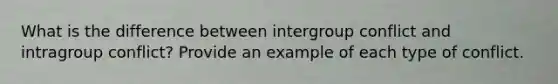 What is the difference between intergroup conflict and intragroup conflict? Provide an example of each type of conflict.