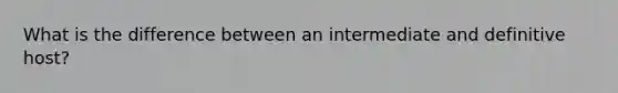 What is the difference between an intermediate and definitive host?