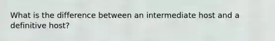 What is the difference between an intermediate host and a definitive host?