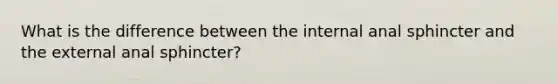 What is the difference between the internal anal sphincter and the external anal sphincter?