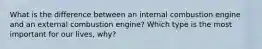 What is the difference between an internal combustion engine and an external combustion engine? Which type is the most important for our lives, why?