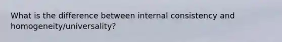 What is the difference between internal consistency and homogeneity/universality?