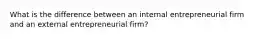 What is the difference between an internal entrepreneurial firm and an external entrepreneurial firm?