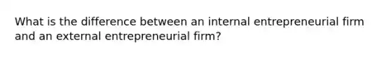 What is the difference between an internal entrepreneurial firm and an external entrepreneurial firm?