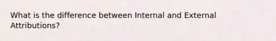 What is the difference between Internal and External Attributions?