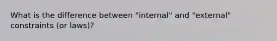 What is the difference between "internal" and "external" constraints (or laws)?