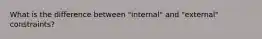 What is the difference between "internal" and "external" constraints?